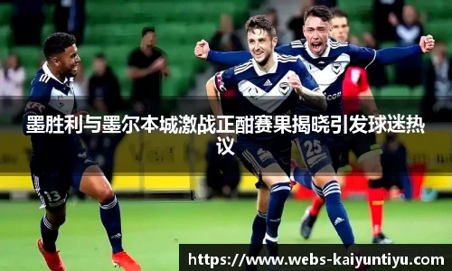 墨胜利与墨尔本城激战正酣赛果揭晓引发球迷热议