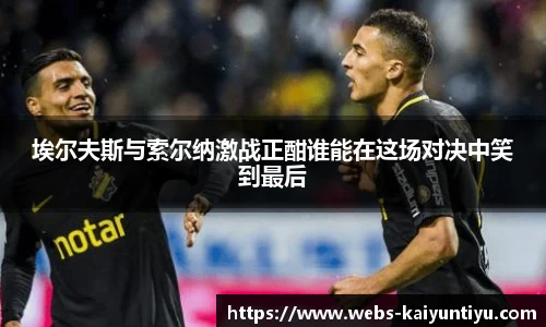 埃尔夫斯与索尔纳激战正酣谁能在这场对决中笑到最后