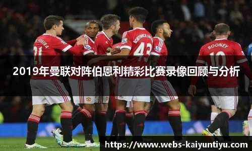 2019年曼联对阵伯恩利精彩比赛录像回顾与分析